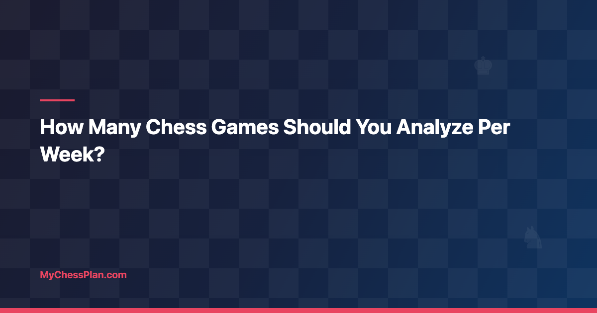 How Many Chess Games Should You Analyze Per Week? (Honest Answer)