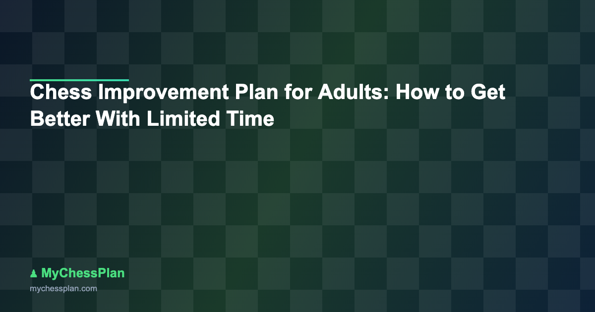 Chess Improvement Plan for Adults: How to Get Better With Limited Time