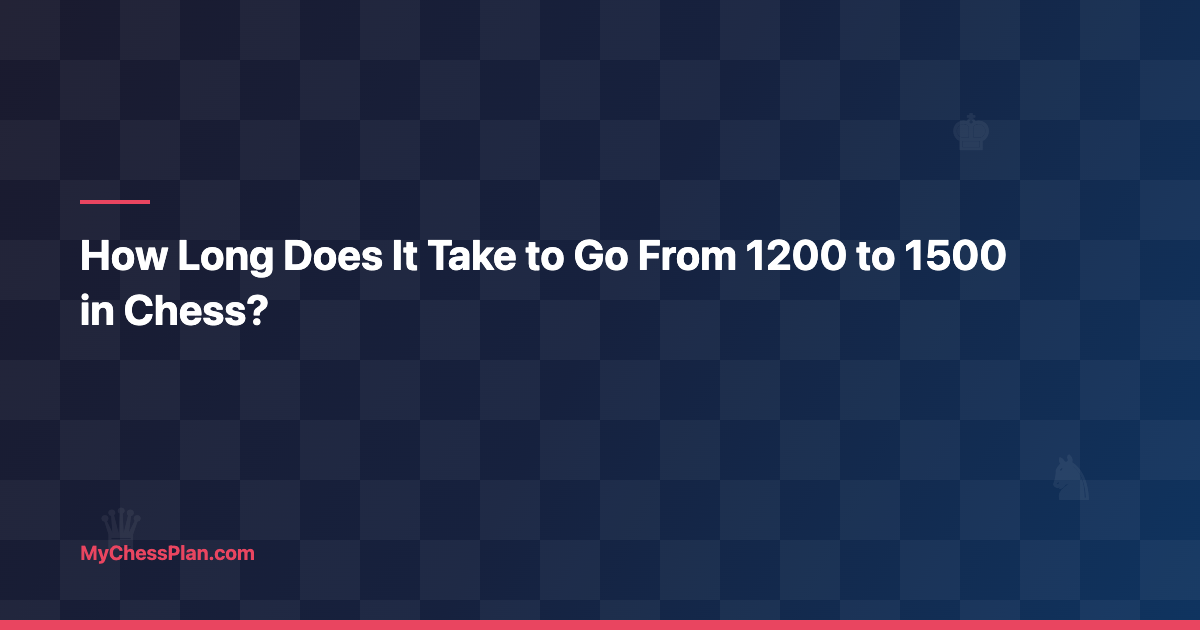 How Long Does It Take to Go From 1200 to 1500 in Chess? (Honest Data + What Speeds It Up)