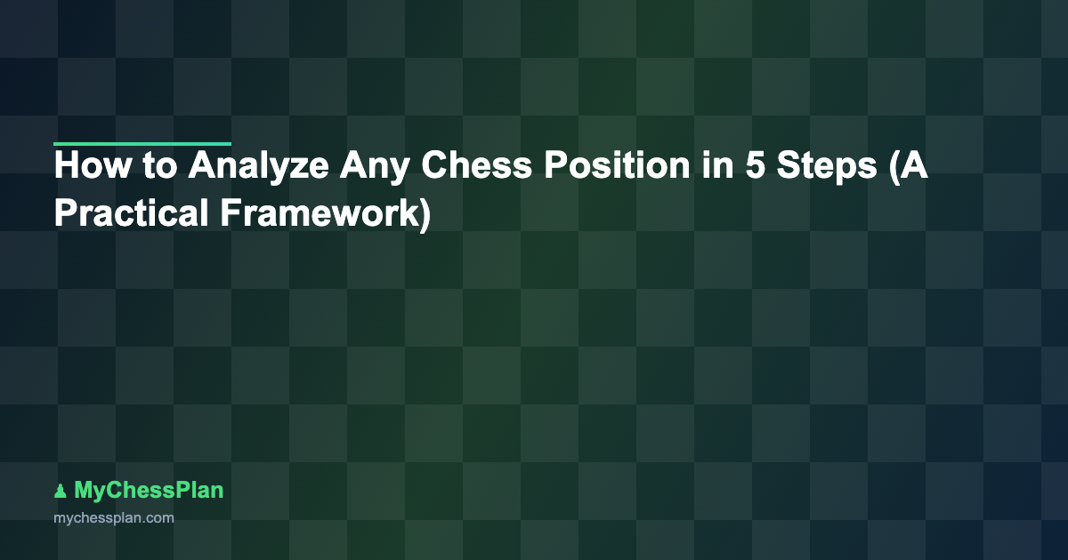 How to Analyze Any Chess Position in 5 Steps (A Practical Framework)