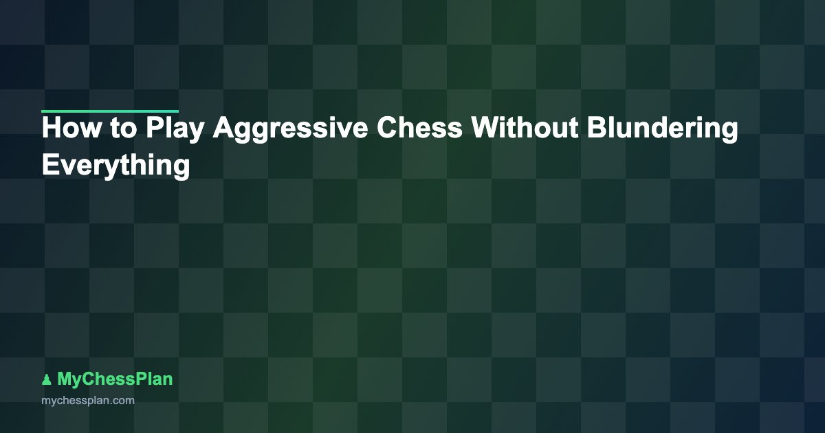 How to Play Aggressive Chess Without Blundering Everything
