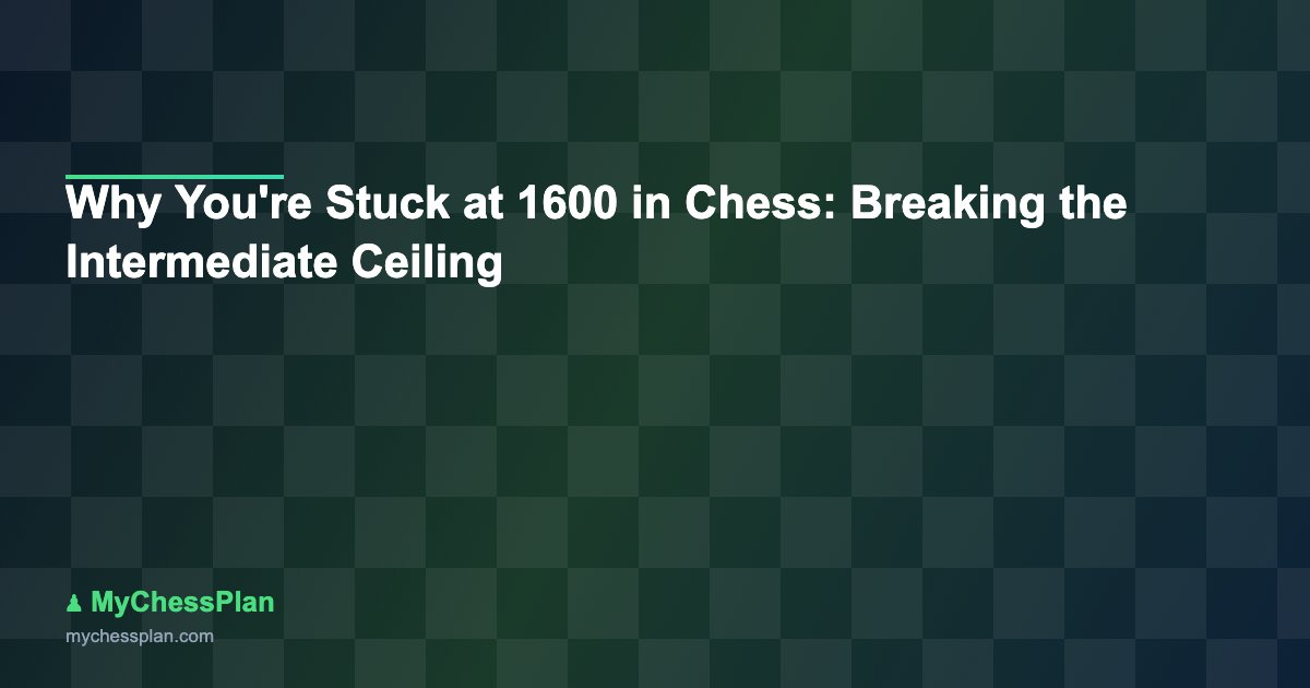 Why You’re Stuck at 1600 in Chess: Breaking the Intermediate Ceiling