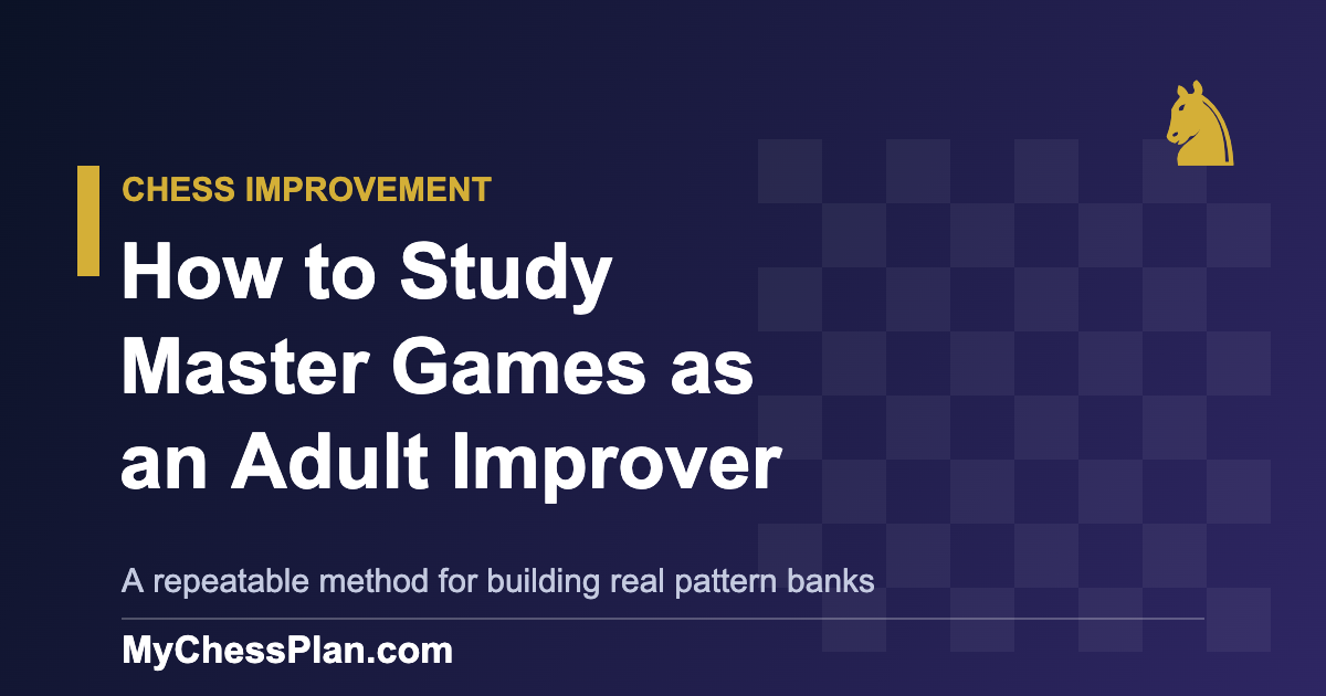 How to Study Master Games as an Adult Improver: A Repeatable Method for Building Real Pattern Banks